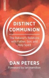 Distinct Communion - The Believer’s Relations with Father, Son, and Holy Spirit 